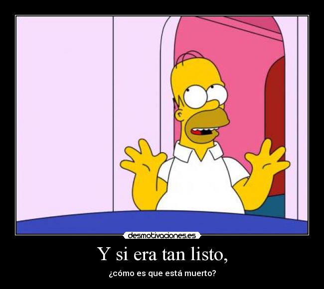 Y si era tan listo, -