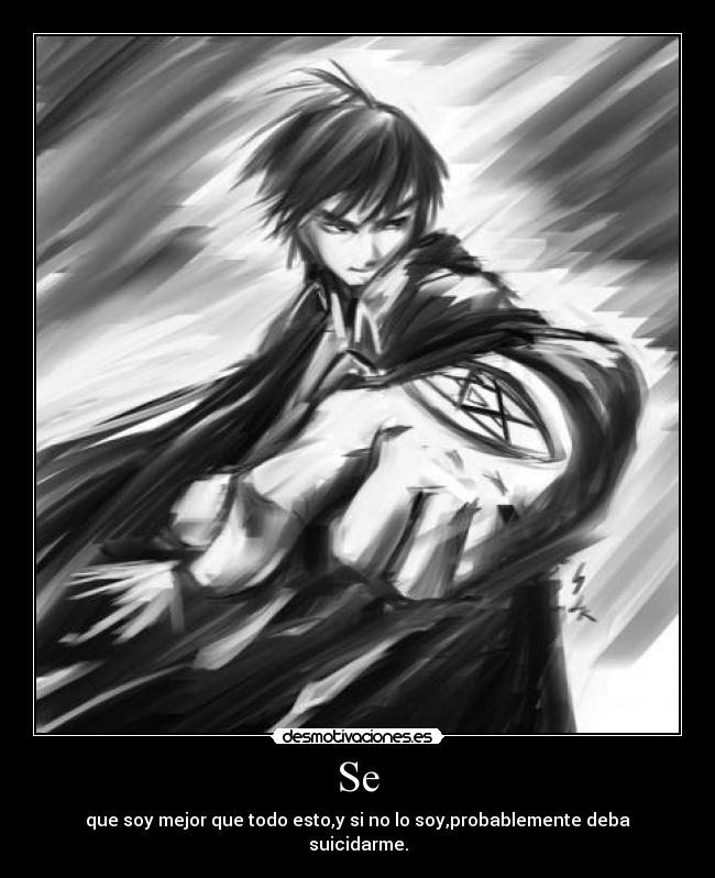 Se - que soy mejor que todo esto,y si no lo soy,probablemente deba suicidarme.