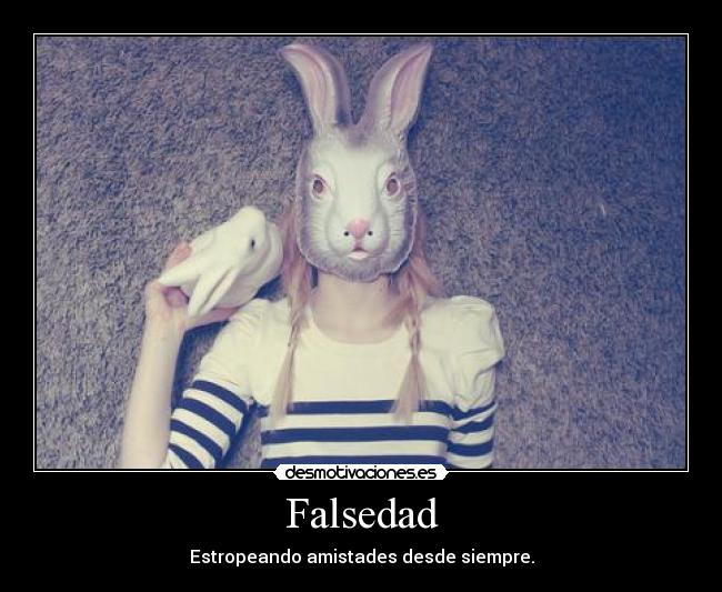Falsedad - Estropeando amistades desde siempre.