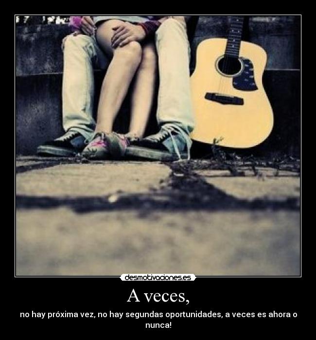 A veces, -