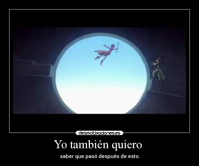 Yo también quiero - saber que pasó después de esto.