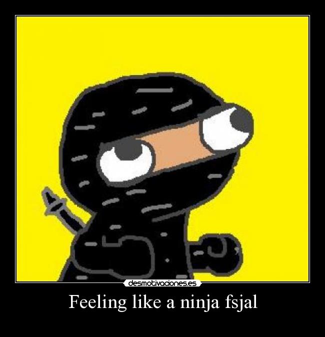 Feeling like a ninja fsjal -