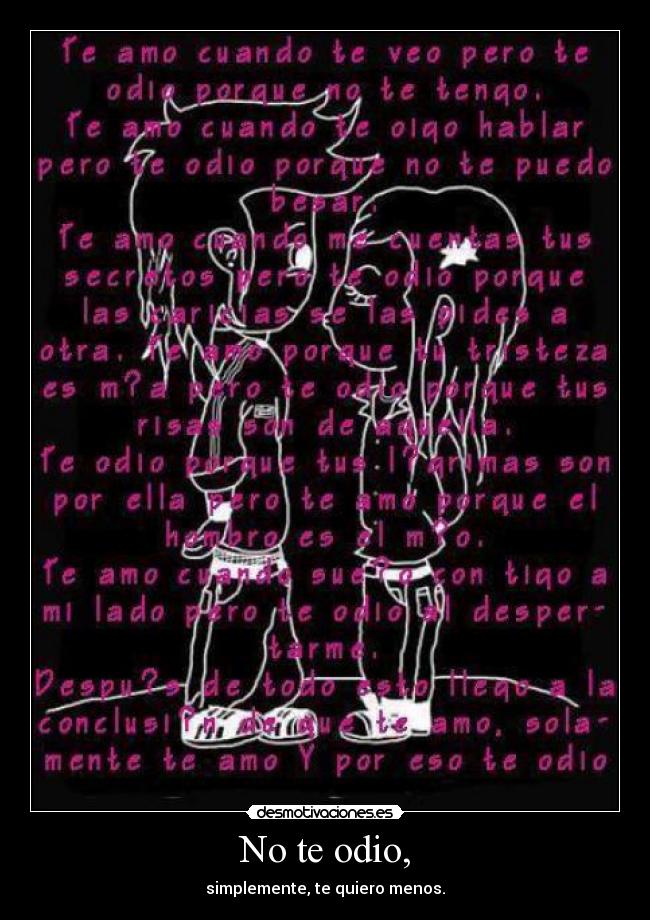 No te odio, - simplemente, te quiero menos.