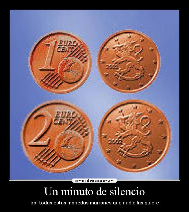 Un minuto de silencio - por todas estas monedas marrones que nadie las quiere
