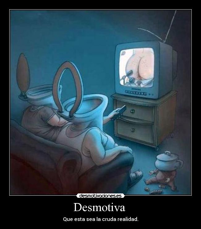 Desmotiva - Que esta sea la cruda realidad.