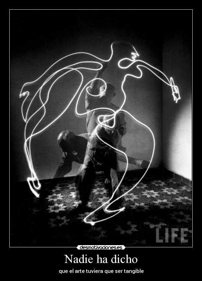 Nadie ha dicho - que el arte tuviera que ser tangible