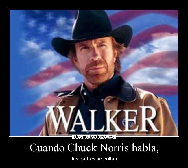 Cuando Chuck Norris habla, - los padres se callan
