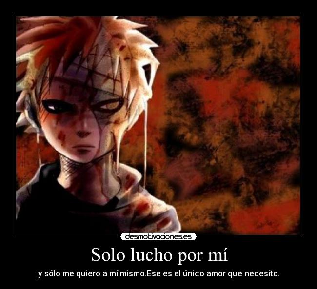 Solo lucho por mí - y sólo me quiero a mí mismo.Ese es el único amor que necesito.