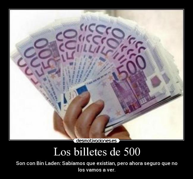 Los billetes de 500 - Son con Bin Laden: Sabíamos que existían, pero ahora seguro que no
los vamos a ver.
