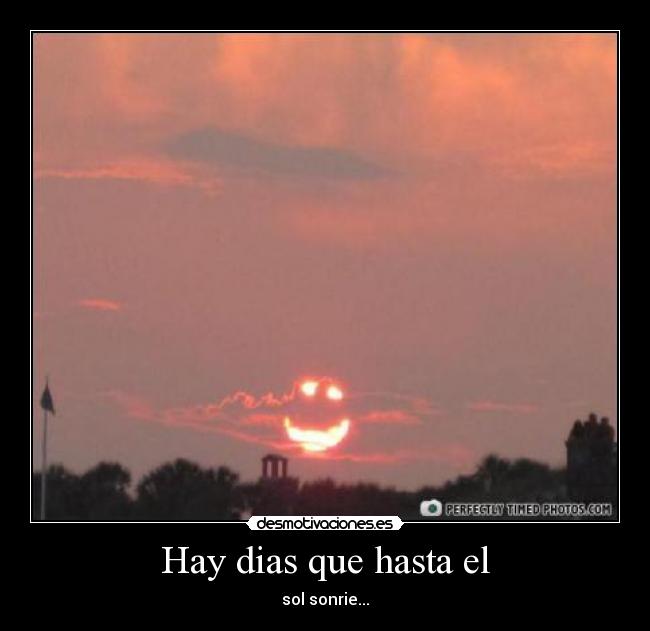 Hay dias que hasta el - sol sonrie...