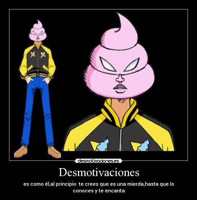 Desmotivaciones - es como él,al principio te crees que es una mierda,hasta que lo conoces y te encanta