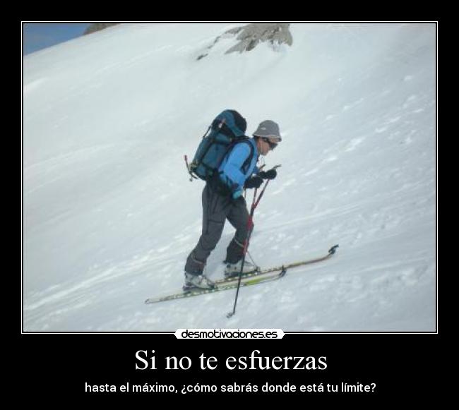 Si no te esfuerzas - hasta el máximo, ¿cómo sabrás donde está tu límite?