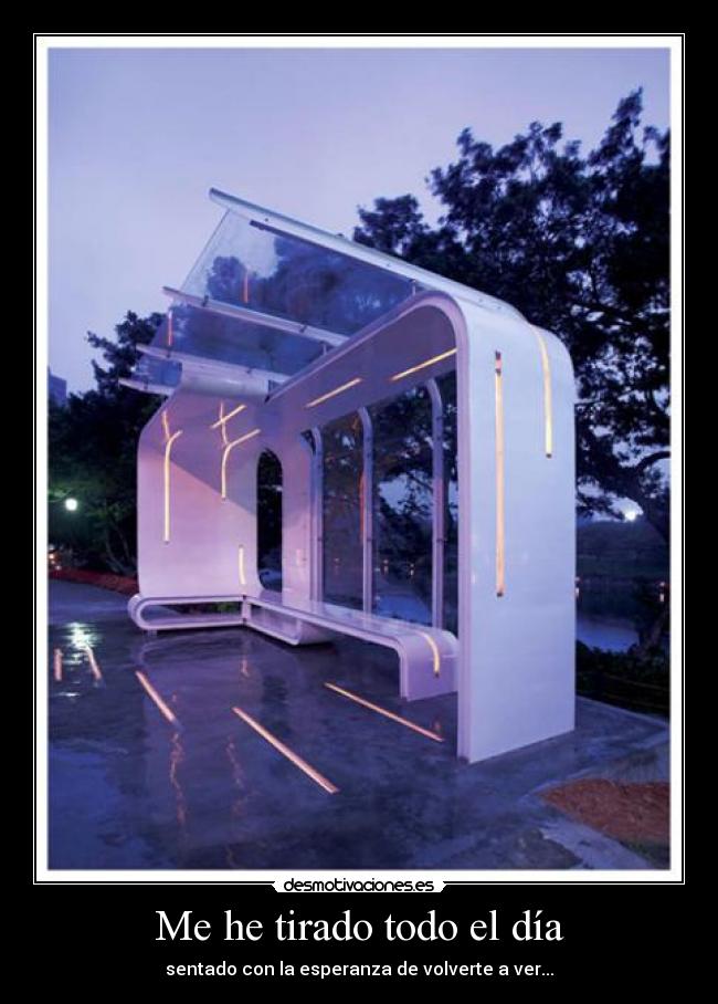 Me he tirado todo el día - sentado con la esperanza de volverte a ver...