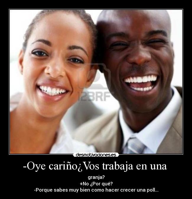 -Oye cariño¿Vos trabaja en una -