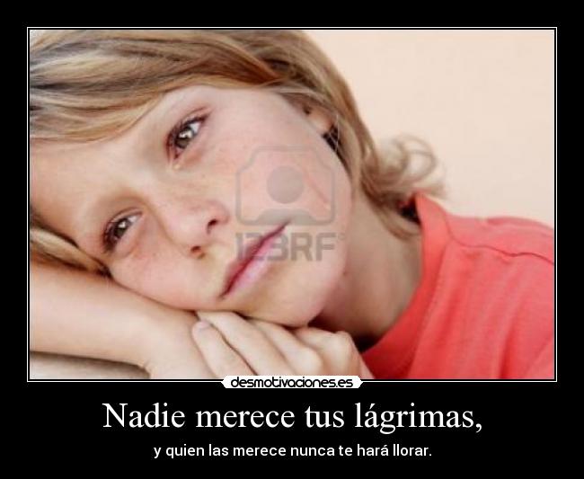 Nadie merece tus lágrimas, -