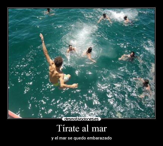 Tírate al mar - y el mar se quedo embarazado