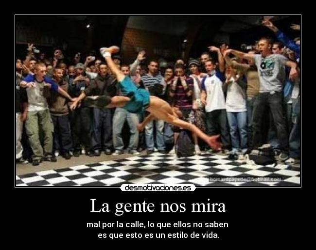 La gente nos mira - mal por la calle, lo que ellos no saben
es que esto es un estilo de vida.