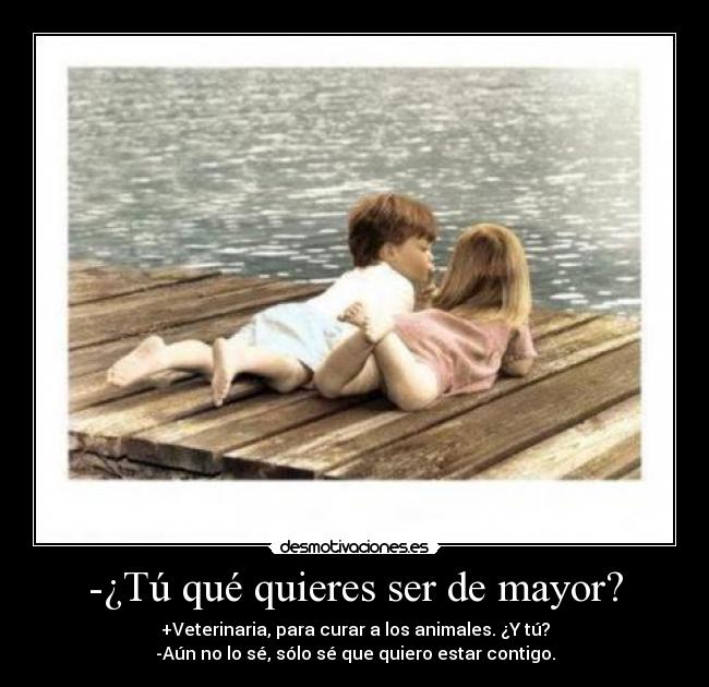 -¿Tú qué quieres ser de mayor? -