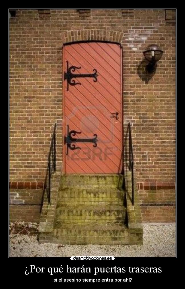 ¿Por qué harán puertas traseras - si el asesino siempre entra por ahí?