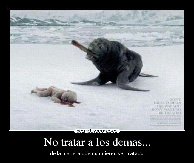 No tratar a los demas... -