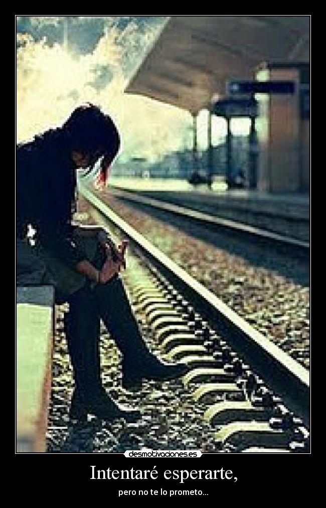 Intentaré esperarte, - pero no te lo prometo...