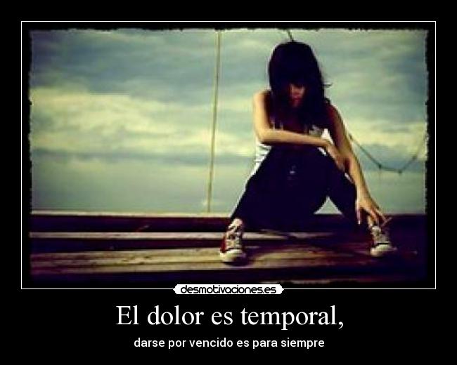 El dolor es temporal, - 