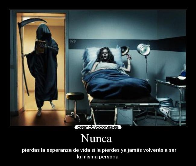 Nunca - pierdas la esperanza de vida si la pierdes ya jamás volverás a ser la misma persona