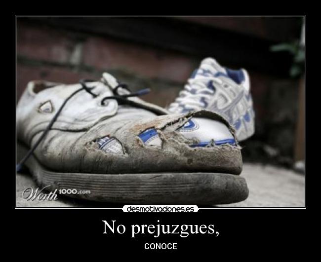 No prejuzgues, -