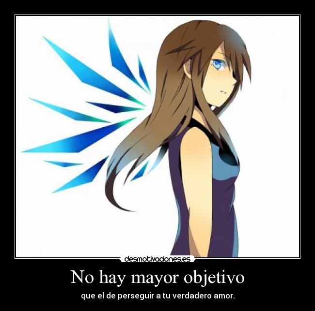 No hay mayor objetivo - que el de perseguir a tu verdadero amor.