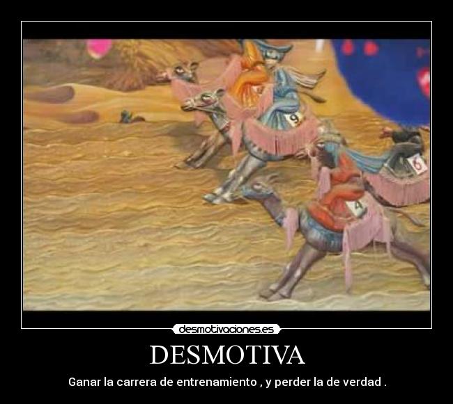 DESMOTIVA - Ganar la carrera de entrenamiento , y perder la de verdad .
