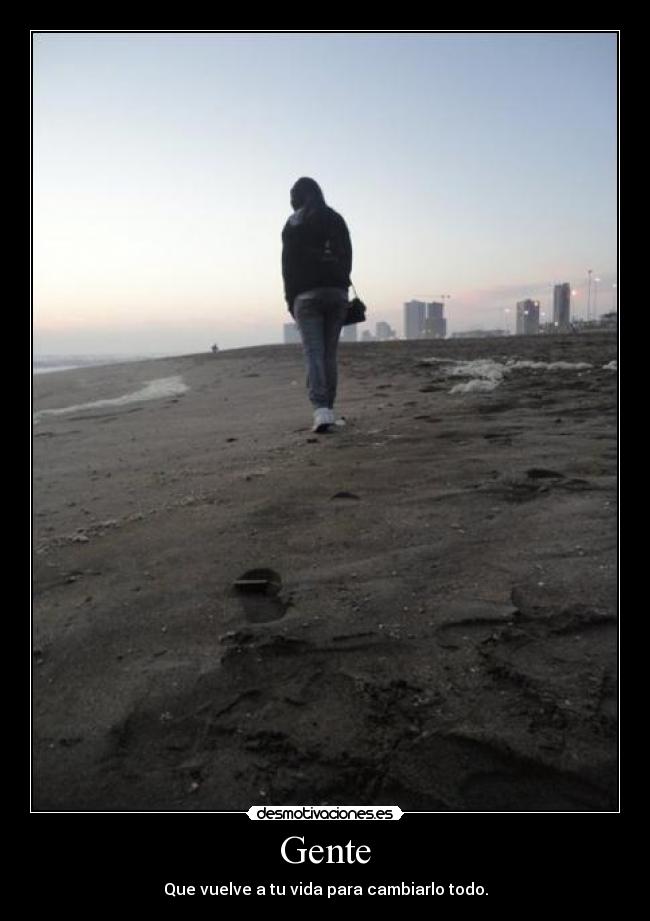 Gente - Que vuelve a tu vida para cambiarlo todo.