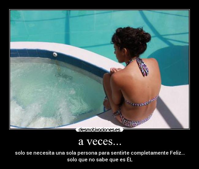a veces... - solo se necesita una sola persona para sentirte completamente Feliz...
solo que no sabe que es ÉL