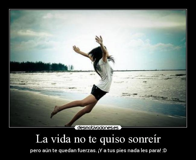 carteles vida vida sonreir triste quedar fuerzas pies parar correr edelweis95 edelweis95 edelweis desmotivaciones