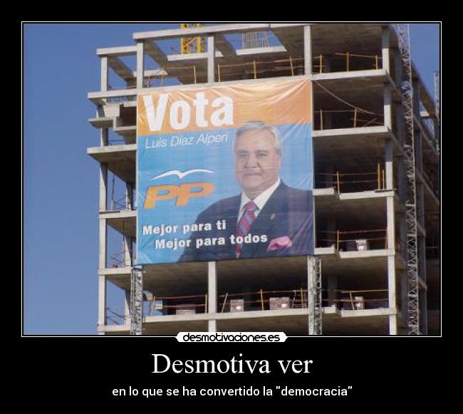 Desmotiva ver - en lo que se ha convertido la democracia