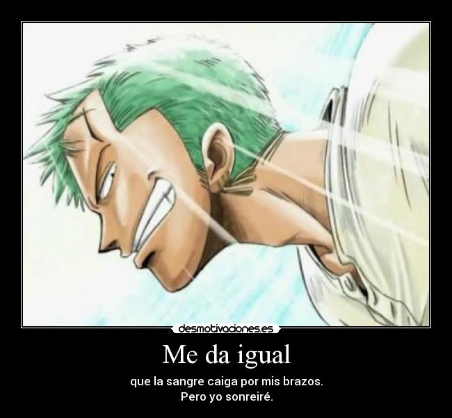 Me da igual - que la sangre caiga por mis brazos.
Pero yo sonreiré.