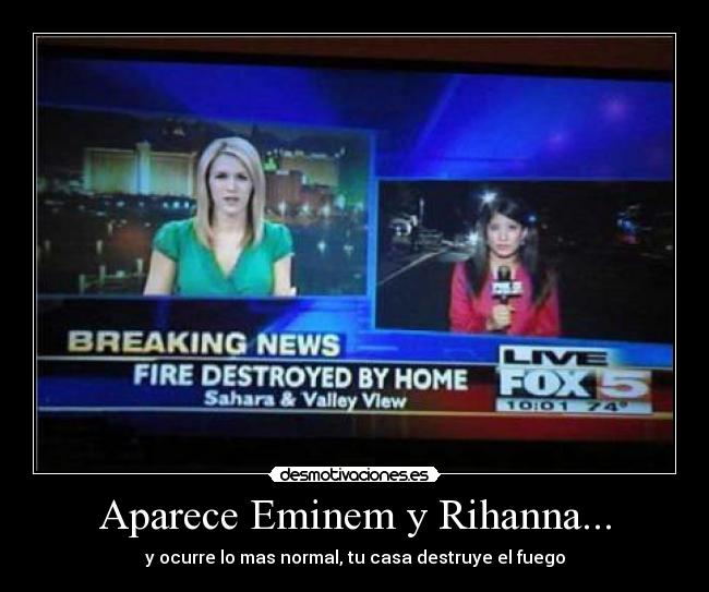 Aparece Eminem y Rihanna... - y ocurre lo mas normal, tu casa destruye el fuego