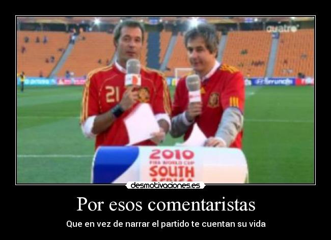 Por esos comentaristas - Que en vez de narrar el partido te cuentan su vida