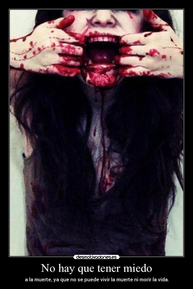 No hay que tener miedo - a la muerte, ya que no se puede vivir la muerte ni morir la vida.