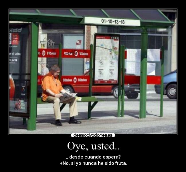 Oye, usted.. -
