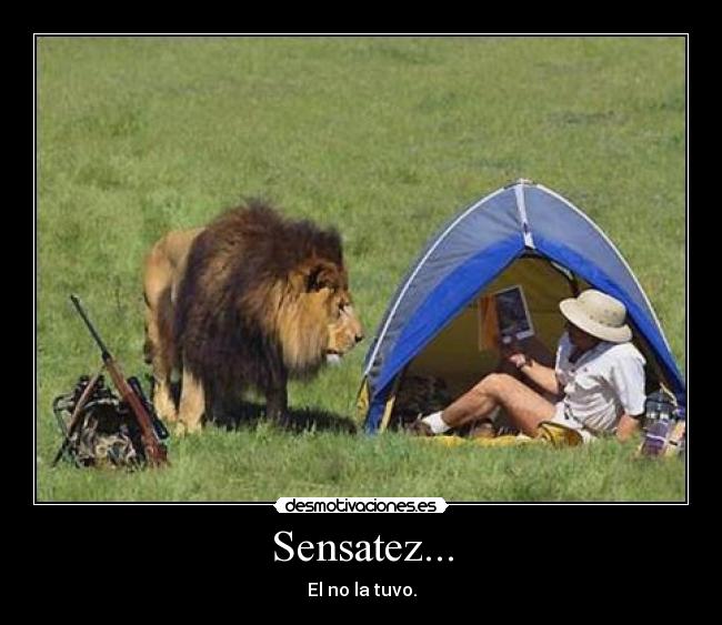 Sensatez... - El no la tuvo.