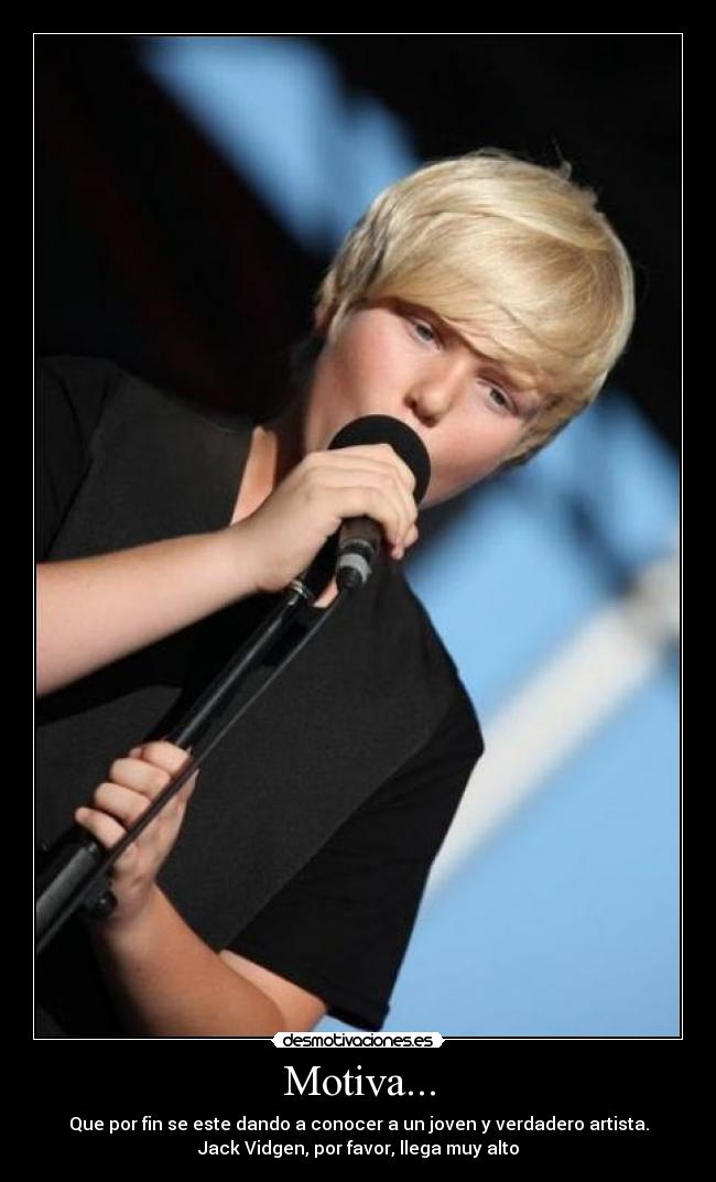 Motiva... - Que por fin se este dando a conocer a un joven y verdadero artista.
Jack Vidgen, por favor, llega muy alto