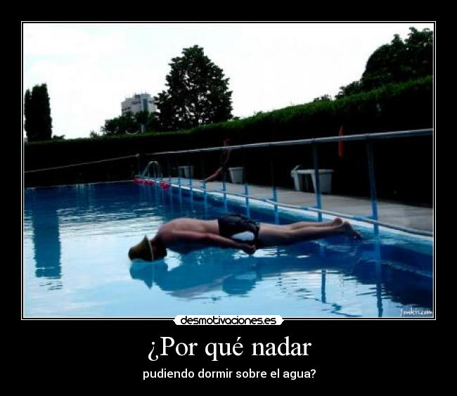 ¿Por qué nadar - pudiendo dormir sobre el agua?