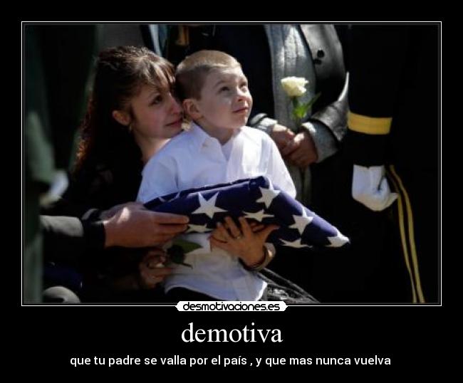 demotiva - que tu padre se valla por el país , y que mas nunca vuelva