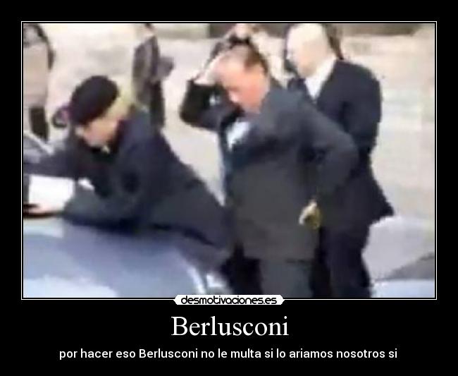 Berlusconi - por hacer eso Berlusconi no le multa si lo ariamos nosotros si