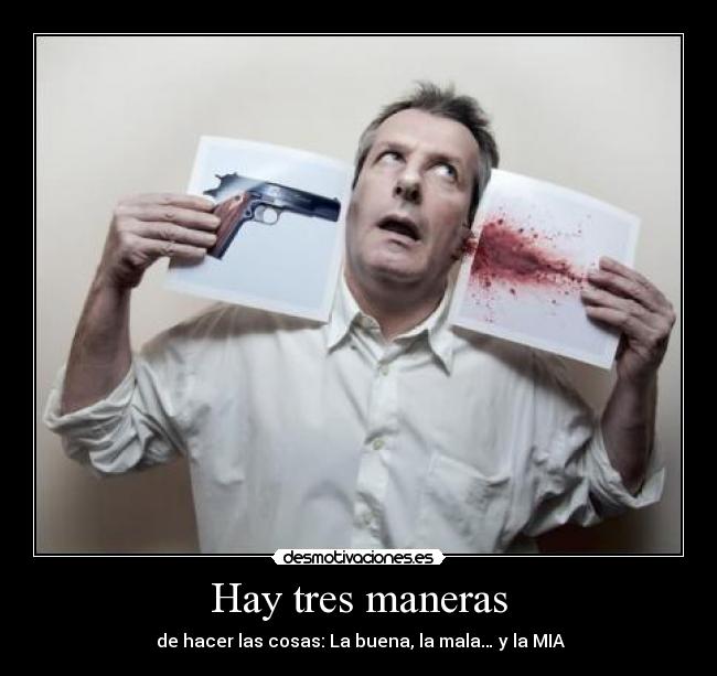 Hay tres maneras - de hacer las cosas: La buena, la mala… y la MIA