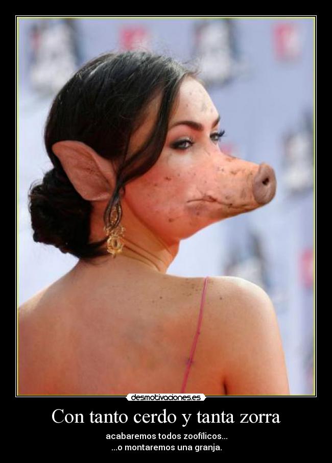 Con tanto cerdo y tanta zorra -
