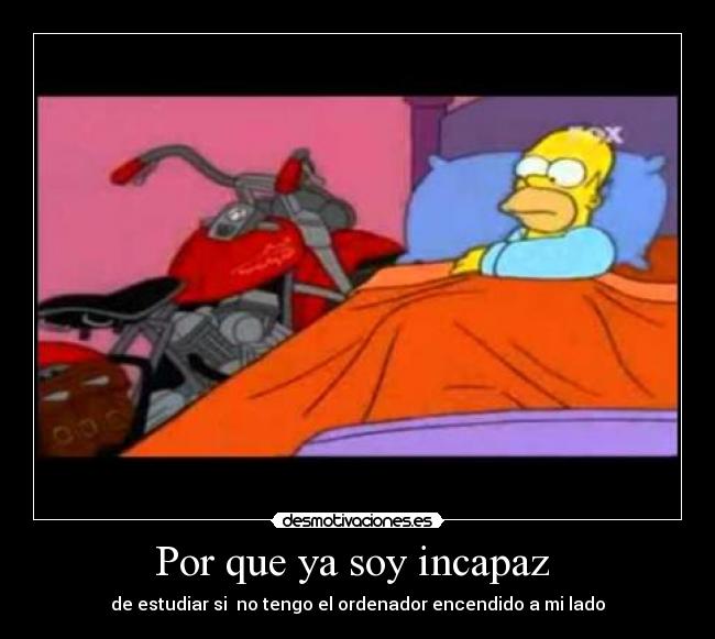 Por que ya soy incapaz - de estudiar si no tengo el ordenador encendido a mi lado