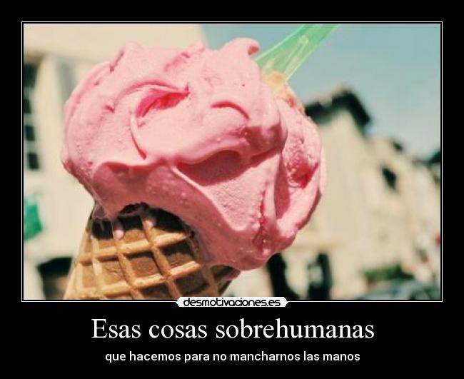 Esas cosas sobrehumanas - que hacemos para no mancharnos las manos