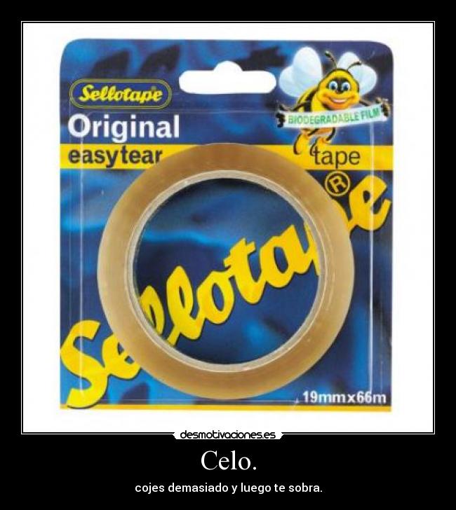 Celo. - cojes demasiado y luego te sobra.