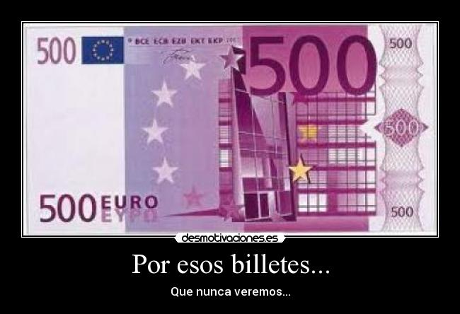 Por esos billetes... -